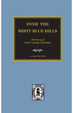 (cocke County) Over the Misty Blue Hills. the Story of Cocke County, Tn. - Ruth Webb O\'dell