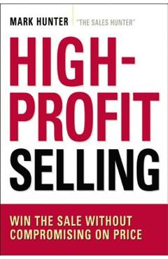 High-Profit Selling: Win the Sale Without Compromising on Price - Csp Mark Hunter