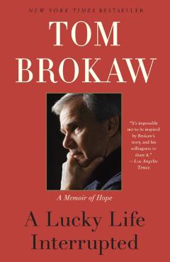 A Lucky Life Interrupted: A Memoir of Hope - Tom Brokaw