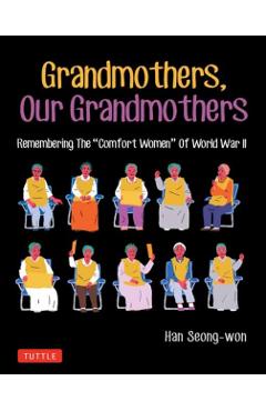 Grandmothers, Our Grandmothers: Remembering the Comfort Women of World War II - Han Seong-won