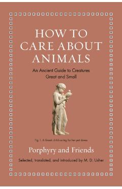 How to Care about Animals: An Ancient Guide to Creatures Great and Small - M. D. Usher