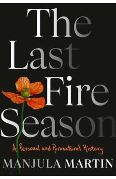 The Last Fire Season: A Personal and Pyronatural History - Manjula Martin