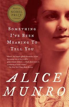 Something I\'ve Been Meaning to Tell You: 13 Stories - Alice Munro