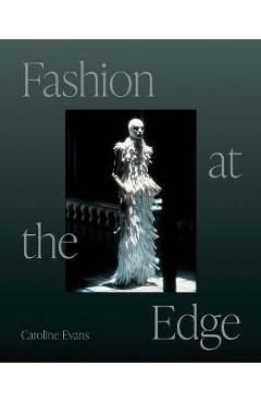 Fashion at the Edge: Spectacle, Modernity, and Deathliness - Caroline Evans