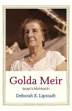Golda Meir: Israel\'s Matriarch - Deborah E. Lipstadt