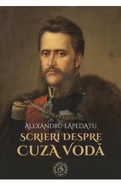 Scrieri despre Cuza Voda – Alexandru Lapedatu Alexandru poza bestsellers.ro