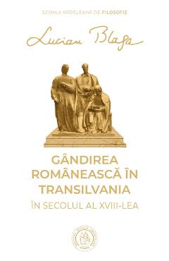 Gandirea romaneasca in transilvania in secolul al xviii-lea - lucian blaga