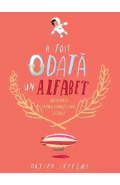 A fost odata un alfabet. Minipovesti pentru (aproape) toate literele - Oliver Jeffers