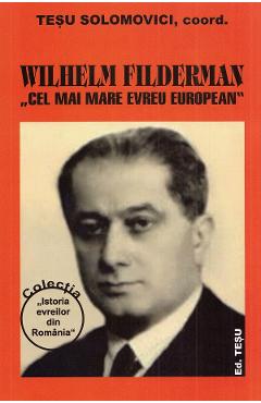 Wilhelm filderman. cel mai mare evreu european - tesu solomovici