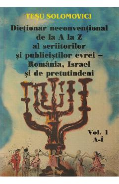 Dictionar neconventional de la A la Z al scriitorilor si publicistilor evrei Vol.1 – Tesu Solomovici Dictionar 2022