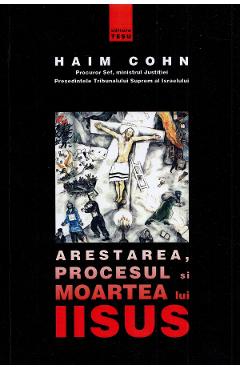 Arestarea, procesul si moartea lui Iisus – Haim Cohn Arestarea poza bestsellers.ro