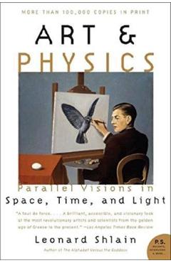 Art and Physics. Parallel Visions in Space, Time, and Light – Leonard Shlain and poza bestsellers.ro