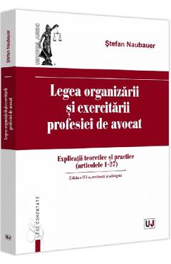 Legea organizarii si exercitarii profesiei de avocat Ed.3 – Stefan Naubauer libris.ro imagine 2022 cartile.ro