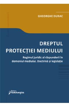 Dreptul protectiei mediului. regimul juridic al raspunderii in domeniul mediului - gheorghe durac