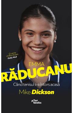 Emma Raducanu. Cand tenisul s-a intors acasa - Mike Dickson