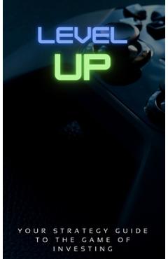 Level Up!: Your Strategy Guide To The Game Of Investing - Keenan Morris