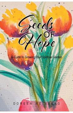 Seeds of Hope: A Guide to Growing Your Spiritual Garden - Doreen Weinberg