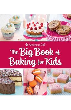The Big Book of Baking for Kids: Favorite Recipes to Make and Share (American Girl) - Weldon Owen