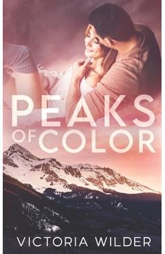 Peaks of Color: A Small Town Forced Proximity Romance - Victoria Wilder