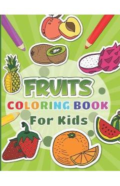 Fruits Coloring Book For Kids: 30 fruits pages to color for kids including banana, apple, strawberry and many more - Blue Saramen