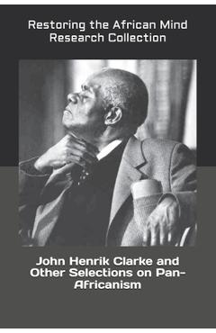 John Henrik Clarke and Other Selections on Pan-Africanism - Restoring The Af Research Collection