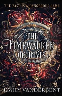 The Timewalker Archives: Vol. 1 - Emily Vanderbent