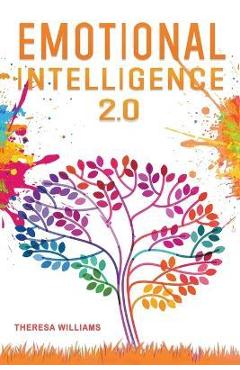 Emotional Intelligence 2.0: A Practical Guide to Master Your Emotions. Stop Overthinking and Discover the Secrets to Increase Your Self Discipline - Theresa Williams