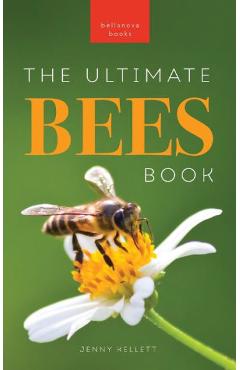 Bees The Ultimate Book: Discover the Amazing World of Bees: Facts, Photos, and Fun for Kids - Jenny Kellett