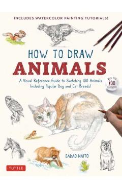 How to Draw Animals: A Visual Reference Guide to Sketching 100 Animals Including Popular Dog and Cat Breeds! (with Over 800 Illustrations) - Sadao Naito