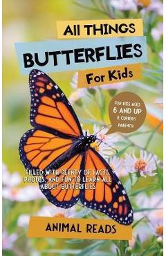 All Things Butterflies For Kids: Filled With Plenty of Facts, Photos, and Fun to Learn all About Butterflies - Animal Reads