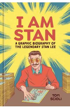 I Am Stan: A Graphic Biography of the Legendary Stan Lee - Tom Scioli