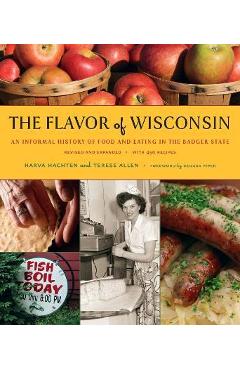 The Flavor of Wisconsin: An Informal History of Food and Eating in the Badger State - Harva Hachten