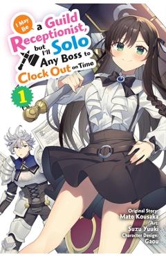 I May Be a Guild Receptionist, But I'll Solo Any Boss to Clock Out on Time, Vol. 1 (Manga)