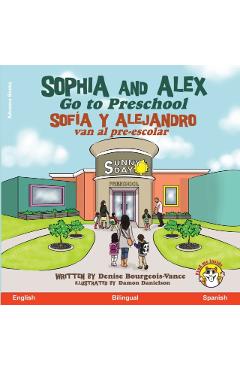 Sophia and Alex Go to Preschool: Sofía y Alejandro van al pre-escolar - Denise Bourgeois-vance