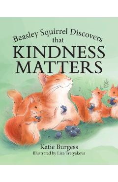 Beasley Squirrel Discovers that Kindness Matters - Katie Burgess