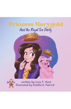 Princess Marygold and the Royal Tea Party - Leia T. Hunt