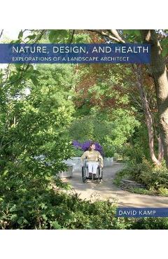 Nature, Design, and Health: Explorations of a Landscape Architect - David Kamp