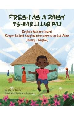 Fresh as a Daisy - English Nature Idioms (Hmong-English): Tshiab Li Lub Paj - Diane Costa