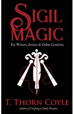 Sigil Magic for Writers, Artists, & Other Creatives - T. Thorn Coyle