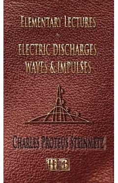 Elementary Lectures On Electric Discharges, Waves And Impulses, And Other Transients - Second Edition - Charles Proteus Steinmetz