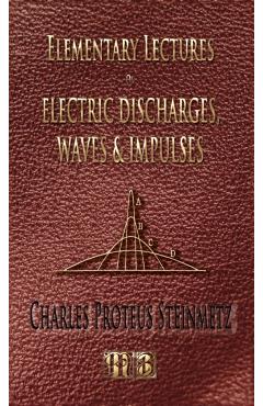 Elementary Lectures On Electric Discharges, Waves And Impulses, And Other Transients - Second Edition - Charles Proteus Steinmetz