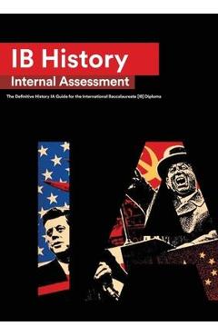 IB History Internal Assessment: The Definitive History [HL/SL] IA Guide For the International Baccalaureate [IB] Diploma - Ian Lourenço