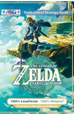 The Legend of Zelda Tears of the Kingdom Strategy Guide Book (Full Color - Premium Hardback): 100% Unofficial - 100% Helpful Walkthrough - Alpha Strategy Guides