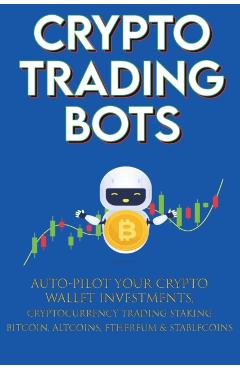 Crypto Trading Bots; Auto-pilot your Crypto Wallet Investments, Cryptocurrency Trading, Staking in Bitcoin, Altcoins, Ethereum & Stablecoins: Algorith - Crypto-bot Moon-king