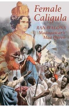 Female Caligula: Ranavalona, Madagascar's Mad Queen - Keith Laidler