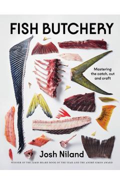 Fish Butchery: Mastering the Catch, Cut, and Craft - Josh Niland