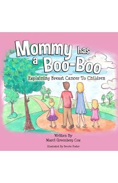 Mommy Has a Boo-Boo: Explaining Breast Cancer to Children - Marci Greenberg Cox