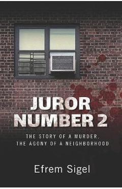 Juror Number 2: The Story of a Murder, the Agony of a Neighborhood - Efrem Sigel