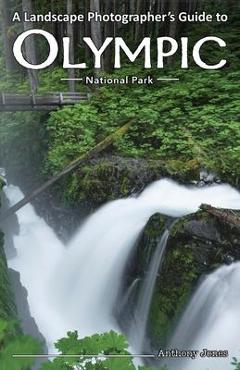 A Landscape Photographer\'s Guide to Olympic National Park - Anthony Jones