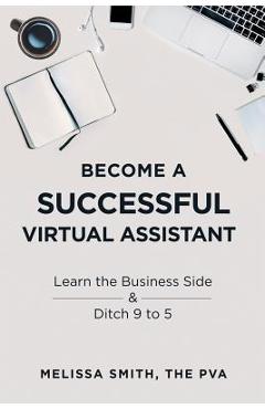Become a Successful Virtual Assistant: Learn the Business Side & Ditch 9 to 5 - Melissa Smith